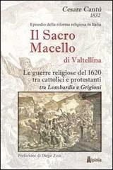 Il sacro macello di Valtellina. Le guerre religiose del 1620 tra cattolici e protestanti tra Lombardia e Grigioni.pdf