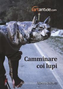Alberto Salvetti. Camminare coi lupi. Ediz. illustrata.pdf