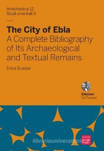 The city of Ebla. A complete bibliography of its archaeological and textual remains. Ediz. italiana e inglese.pdf
