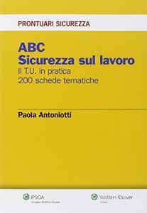 ABC. Sicurezza sul lavoro. Il T.U. in pratica. 200 schede tematiche.pdf