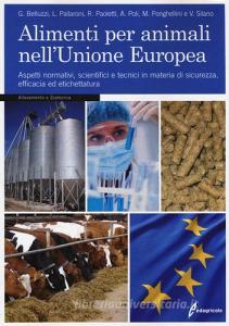 Alimenti per animali nellUnione Europea. Aspetti normativi, scientifici e tecnici in materia di sicurezza, efficacia ed etichettatura.pdf
