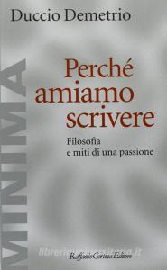 Perché amiamo scrivere. Filosofia e miti di una passione.pdf