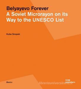 Belyayevo forever. A Soviet microrayon on its way to the UNESCO list. Ediz. russa e inglese.pdf