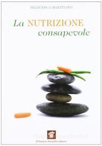 La nutrizione consapevole. Guida pratica alla cucina salutare e preventiva, ai confini tra scienza, filosofia e fornelli.pdf