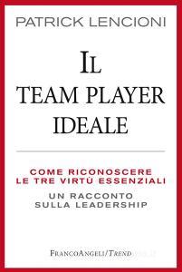 Il Team Player ideale. Come riconoscere le tre virtù essenziali. Un racconto sulla leadership.pdf