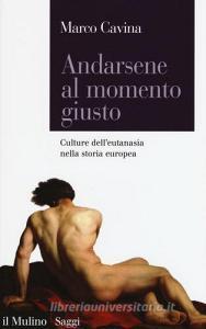 Andarsene al momento giusto. Culture delleutanasia nella storia europea.pdf