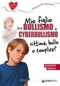 Ebook Mio figlio tra bullismo e cyberbullismo di Maiolo Pino edito da Giunti EDU