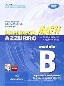Lineamenti.math azzurro. Ediz. riforma. Modulo B: Equazioni e disequazioni di grado superiore al primo. Per le Scuole superiori. Con espansione online.pdf