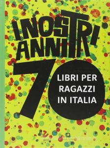 I nostri anni 70. Libri per ragazzi in Italia. Catalogo della mostra (Roma, 20 marzo-20 luglio 2014).pdf