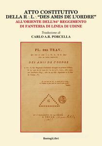 Atto costitutivo della R. l. «Des amis de lordre». AllOriente dell84° reggimento di fanteria di linea di Udine.pdf