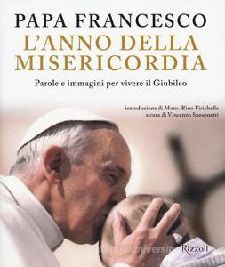 L Anno Della Misericordia Parole E Immagini Per Vivere Il Giubileo Francesco Jorge Mario Bergoglio Rizzoli Trama Libro Libreria Universitaria