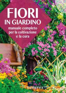 Fiori in giardino. Manuale completo per la coltivazione e la cura.pdf