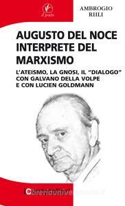 Augusto Del Noce interprete del marxismo. Lateismo, la gnosi, il dialogo con Galvano Della Volpe e con Lucien Goldmann.pdf