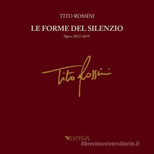 Tito Rossini. Le forme del silenzio. Opere 2013-2019. Ediz. illustrata.pdf