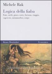 Logica della fiaba. Fate, orchi, gioco, corte, fortuna, viaggio, capriccio, metamorfosi, corpo.pdf