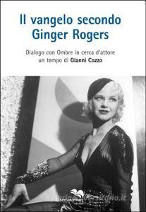 Il vangelo secondo Ginger Rogers. Dialogo con ombre in cerca dattore.pdf
