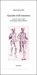 Quando rividi Maratona. Storie di uomini e dei da Filippide a Stefano Baldini.pdf