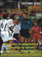 Come tenere un comportamento responsabile nei confronti dellarbitro migliorando il rendimento stagionale della squadra. Con DVD.pdf