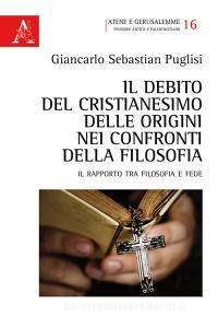 Il debito del Cristianesimo delle origini nei confronti della filosofia. Il rapporto tra filosofia e fede.pdf
