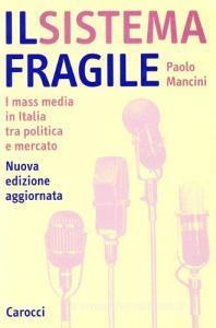 Il sistema fragile. I mass media in Italia tra politica e mercato.pdf