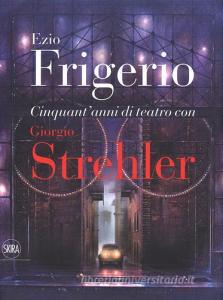 Cinquantanni di teatro con Giorgio Strehler. Ediz. a colori.pdf