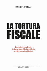 Tortura fiscale. Da cittadino a contribuente. La degenerazione dello Stato di Diritto in regime burocratico-tributario.pdf