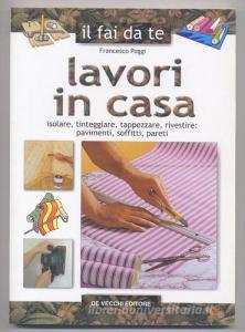 Lavori in casa. Isolare, tinteggiare, tappezzare, rivestire: pavimenti, soffitti, pareti.pdf