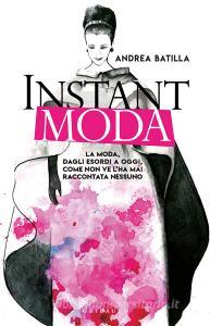 Instant moda. La moda, dagli esordi a oggi, come non ve lha mai raccontata nessuno.pdf