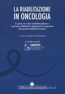 La riabilitazione in oncologia. La presa in carico multidisciplinare e i percorsi riabilitativi diagnostico-terapeutici dei pazienti affetti da tumore.pdf