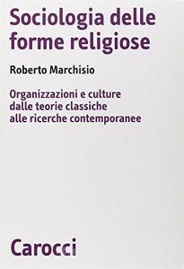 Sociologia delle forme religiose. Organizzazioni e culture dalle teorie classiche alle ricerche contemporanee.pdf