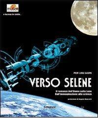 Verso Selene. Il romanzo delluomo sulla luna. Dallimmaginazione alla scienza.pdf