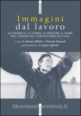 Immagini dal lavoro. La fabbrica, la terra, la miniera nel cinema da l dopoguerra ad oggi.pdf