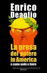 Ebook La presa del potere in America e come andò a finire di Enrico Deaglio edito da Marsilio