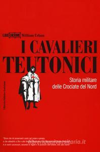 I cavalieri teutonici. Storia militare delle crociate del nord.pdf