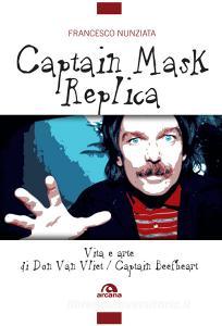Captain Mask Replica. Vita e arte di Don Van Vliet, Captain Beefheart.pdf