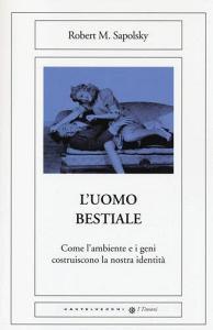 L uomo bestiale. Come lambiente e i geni costruiscono la nostra identità.pdf