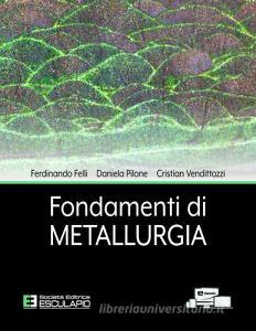 Ebook Fondamenti di Metallurgia di Ferdinando Felli, Daniela Pilone, Cristian Vendittozzi edito da Società Editrice Esculapio