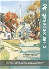 Dipingere ad acquarello. Fase per fase. Arti per il tempo libero. Ediz. illustrata.pdf