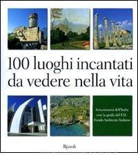 100 luoghi incantati da vedere nella vita. Innamorarsi dellItalia con la guida del FAI. Ediz. illustrata.pdf