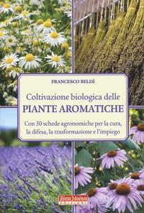Coltivazione biologica delle piante aromatiche. Con 50 schede agronomiche per la cura, la difesa, la trasformazione e limpiego.pdf