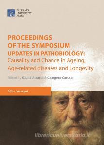 Proceedings of the symposium. «Updates in pathobiology: causality and chance in ageing, age-related diseases and longevity» (Palermo, 24 marzo 2017).pdf