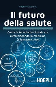 Il futuro della salute. Come la tecnologia digitale sta rivoluzionando la medicina (e la nostra vita) retedem.it Image