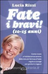 Fate i bravi! (10-15 anni). Come vivere unadolescenza serena: dalla tata più famosa dItalia regole e consigli per genitori e ragazzi.pdf