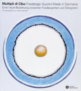 Multipli di cibo. Foodesign Guzzini made in Germany. Eine neue Beziehung zwischen Foodexperten und Designern. Ediz. tedesca e inglese.pdf