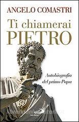 Ti chiamerai Pietro. Autobiografia del primo papa-San Pietro. In cammino verso la tomba dellApostolo.pdf