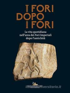 I fori dopo i fori. La vita quotidiana nellarea dei Fori Imperiali dopo lantichità. Ediz. illustrata.pdf