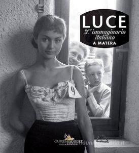 Luce. Limmaginario italiano a Matera. Fotografie storiche dallarchivio 1927-56.pdf
