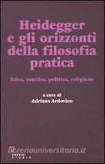 Heidegger e gli orizzonti della filosofia pratica. Etica, estetica, politica, religione.pdf