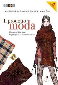 Il prodotto moda. Manuale di ideazione, progettazione e industrializzazione. Per gli Ist. professionali per lindustria e lartigianato. Con espansione online.pdf