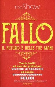 Fallo. Il futuro è nelle tue mani. Teorie inutili ed esercizi pratici per vincere le paranoie ed essere vergognosamente felici.pdf
